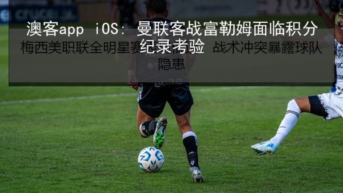 澳客app iOS: 曼联客战富勒姆面临积分纪录考验 澳客app iOS: 曼联客战富勒姆面临积分纪录考验
